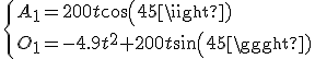 \{{A_1=200 t cos(45)\\O_1=-4.9 t^2+200 t sin(45)}